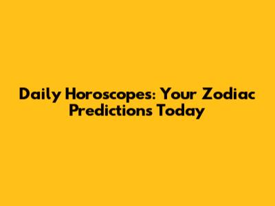 Daily Horoscopes: Your Zodiac Predictions Today
