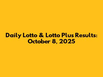 Daily Lotto & Lotto Plus Results: October 8, 2025