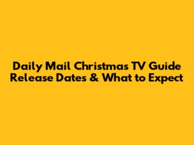 Daily Mail Christmas TV Guide Release Dates & What to Expect