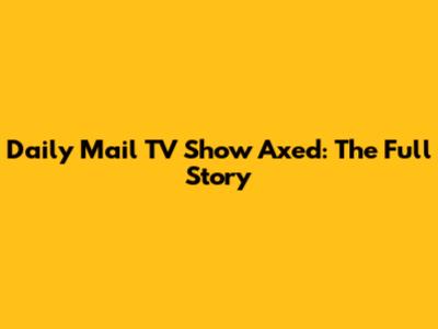 Daily Mail TV Show Axed: The Full Story
