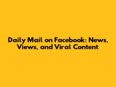Daily Mail on Facebook: News, Views, and Viral Content