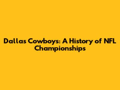 Dallas Cowboys: A History of NFL Championships