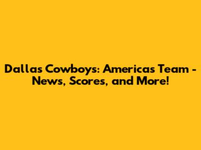 Dallas Cowboys: America's Team - News, Scores, and More!