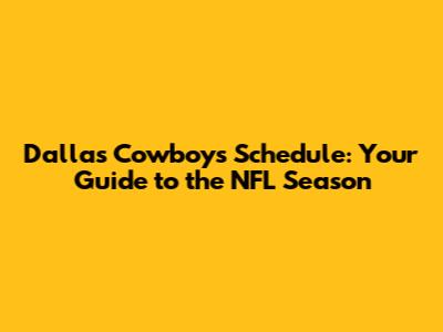 Dallas Cowboys Schedule: Your Guide to the NFL Season