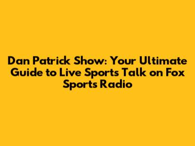 Dan Patrick Show: Your Ultimate Guide to Live Sports Talk on Fox Sports Radio