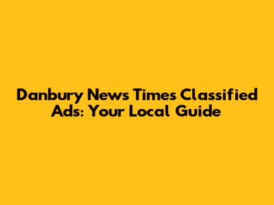 Danbury News Times Classified Ads: Your Local Guide