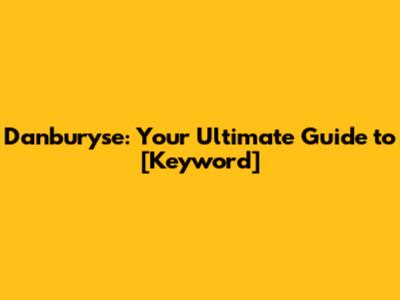 Danburyse: Your Ultimate Guide to [Keyword]