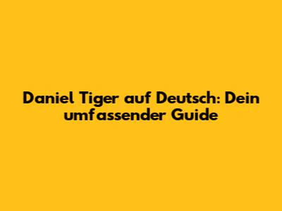 Daniel Tiger auf Deutsch: Dein umfassender Guide
