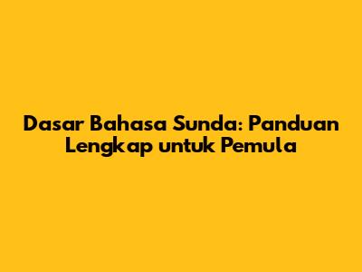 Dasar Bahasa Sunda: Panduan Lengkap untuk Pemula