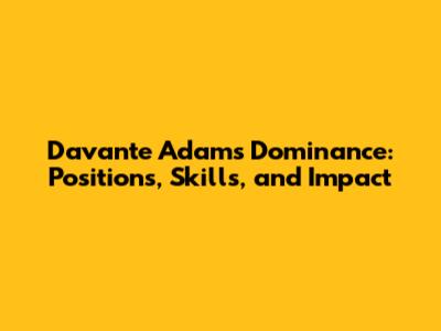Davante Adams' Dominance: Positions, Skills, and Impact