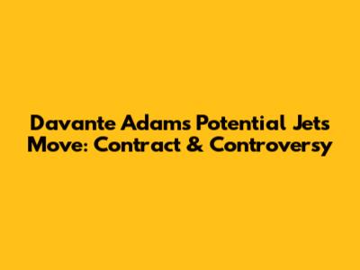 Davante Adams' Potential Jets Move: Contract & Controversy