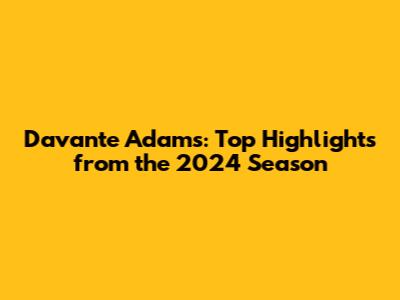 Davante Adams: Top Highlights from the 2024 Season