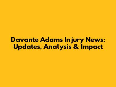 Davante Adams Injury News: Updates, Analysis & Impact