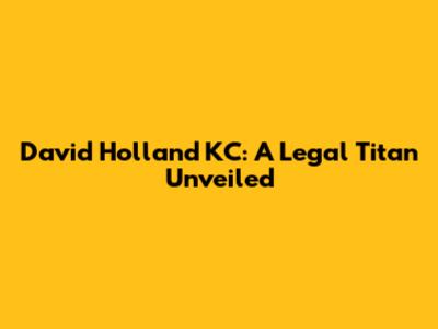 David Holland KC: A Legal Titan Unveiled