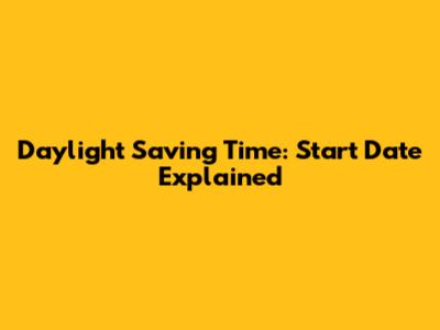Daylight Saving Time: Start Date Explained