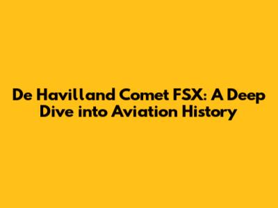 De Havilland Comet FSX: A Deep Dive into Aviation History