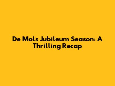 De Mol's Jubileum Season: A Thrilling Recap