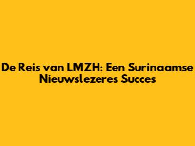De Reis van LMZH: Een Surinaamse Nieuwslezeres' Succes