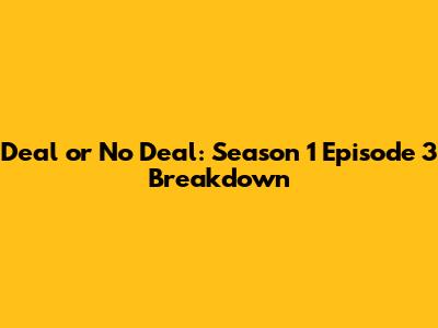 Deal or No Deal: Season 1 Episode 3 Breakdown