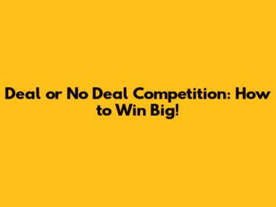 Deal or No Deal Competition: How to Win Big!