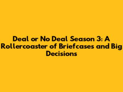 Deal or No Deal Season 3: A Rollercoaster of Briefcases and Big Decisions