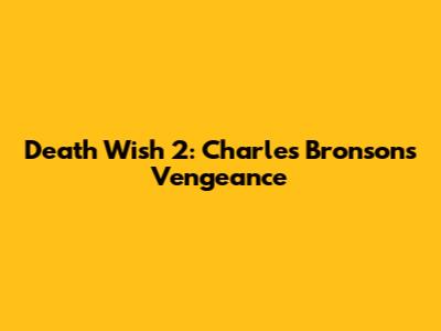 Death Wish 2: Charles Bronson's Vengeance