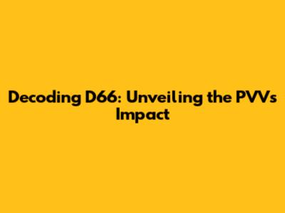 Decoding D66: Unveiling the PVV's Impact