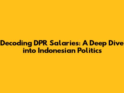 Decoding DPR Salaries: A Deep Dive into Indonesian Politics