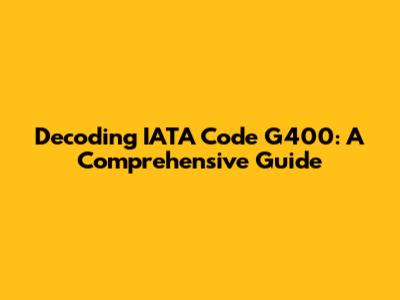 Decoding IATA Code G400: A Comprehensive Guide