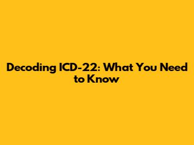Decoding ICD-22: What You Need to Know
