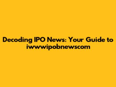 Decoding IPO News: Your Guide to iwwwipobnewscom
