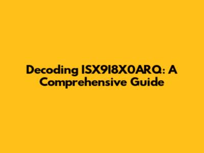 Decoding ISX9I8X0ARQ: A Comprehensive Guide