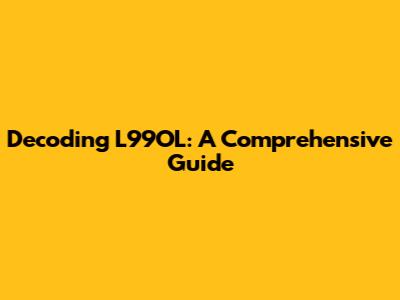 Decoding L99OL: A Comprehensive Guide