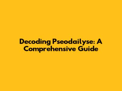 Decoding Pseodailyse: A Comprehensive Guide