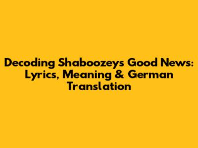 Decoding Shaboozey's 'Good News': Lyrics, Meaning & German Translation