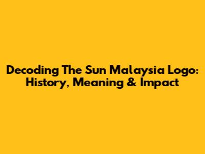 Decoding The Sun Malaysia Logo: History, Meaning & Impact