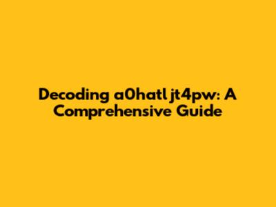 Decoding a0hatljt4pw: A Comprehensive Guide