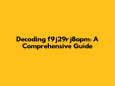 Decoding f9j29rj8opm: A Comprehensive Guide