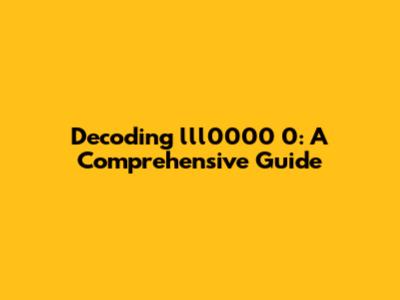 Decoding lll0000 0: A Comprehensive Guide