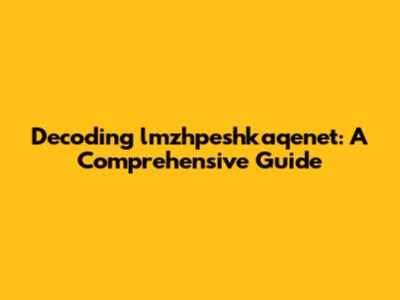 Decoding lmzhpeshkaqenet: A Comprehensive Guide