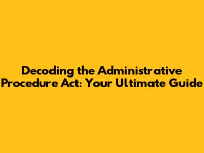 Decoding the Administrative Procedure Act: Your Ultimate Guide