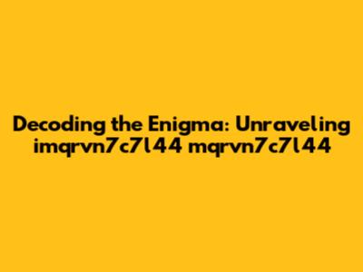 Decoding the Enigma: Unraveling imqrvn7c7l44 mqrvn7c7l44