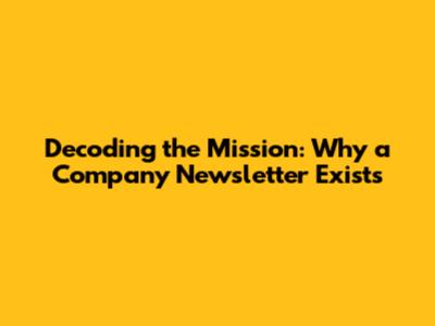 Decoding the Mission: **Why a Company Newsletter Exists**
