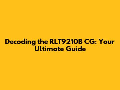 Decoding the RLT9210B CG: Your Ultimate Guide