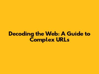 Decoding the Web: A Guide to Complex URLs