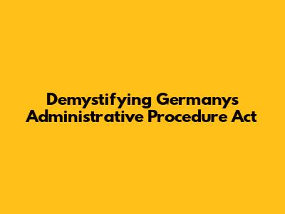 Demystifying Germany's Administrative Procedure Act