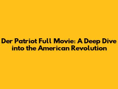 Der Patriot Full Movie: A Deep Dive into the American Revolution