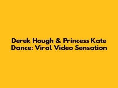Derek Hough & Princess Kate Dance: Viral Video Sensation
