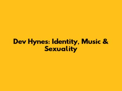 Dev Hynes: Identity, Music & Sexuality