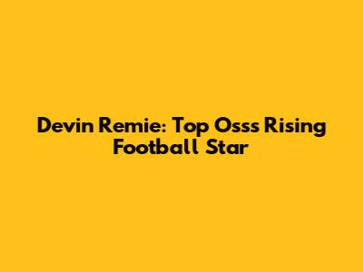 Devin Remie: Top Oss's Rising Football Star